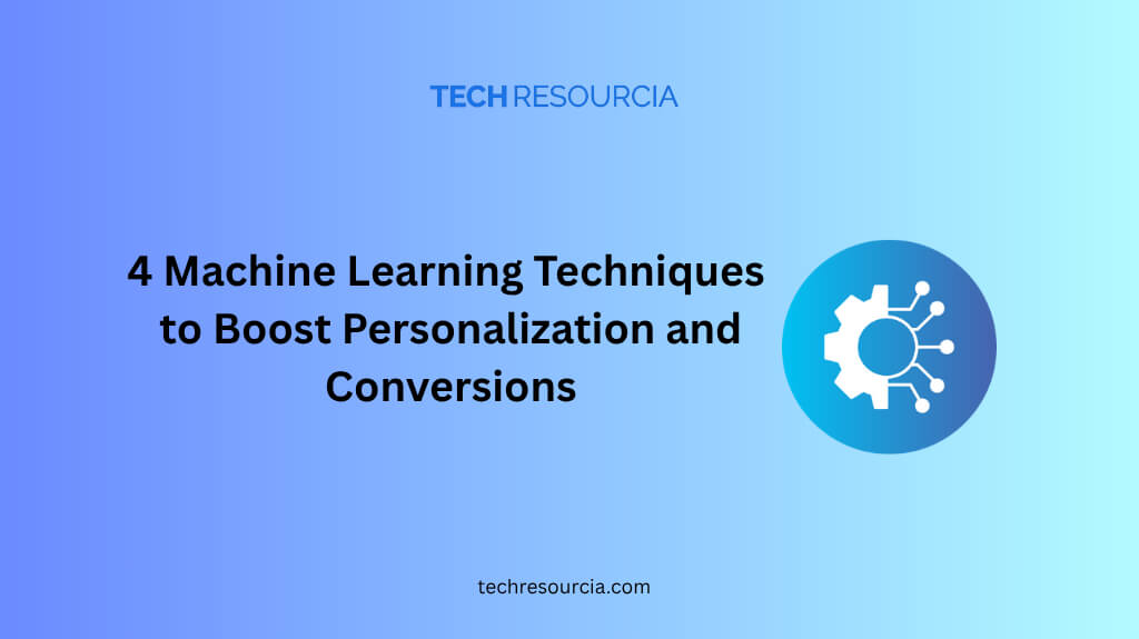 4 Machine Learning Techniques to Boost Personalization and Conversions