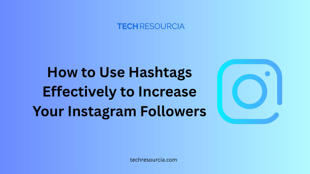 How to Use Hashtags Effectively to Increase Your Instagram Followers