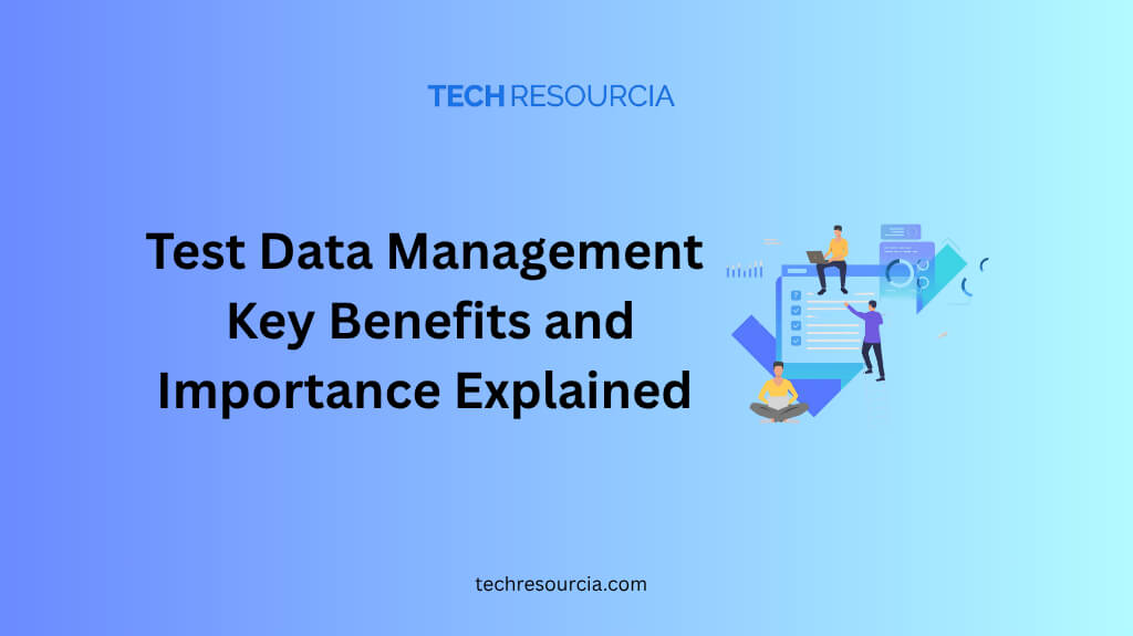 What Is Test Data Management Key Benefits and Importance Explained
