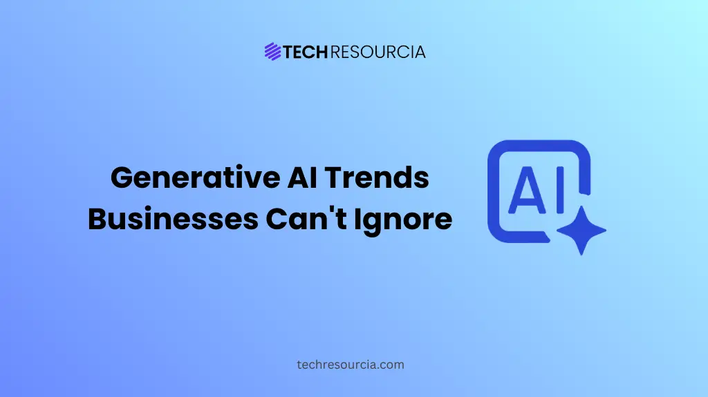 Generative AI Trends Businesses Can't Ignore