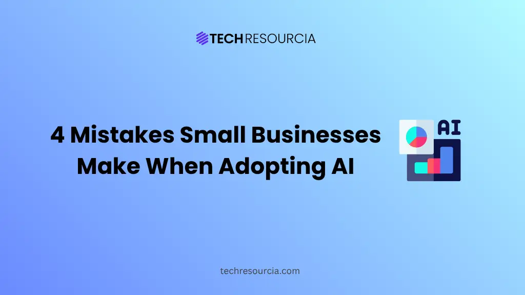 4 Mistakes Small Businesses Make When Adopting AI