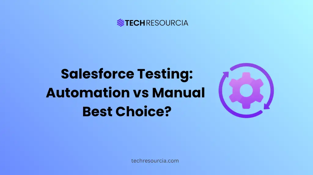Salesforce Testing: Automation vs Manual Best Choice?