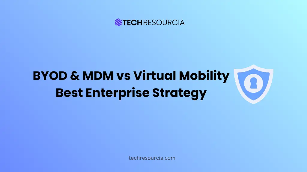 BYOD & MDM vs Virtual Mobility Best Enterprise Strategy