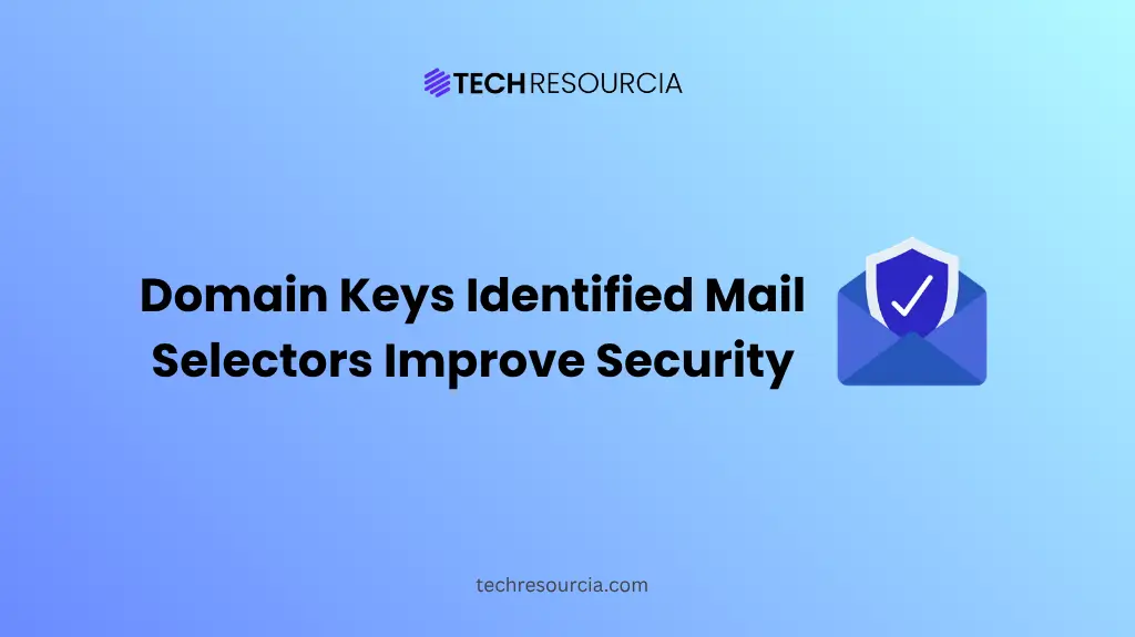 How Domain Keys Identified Mail (DKIM) Selectors Improve Email Security