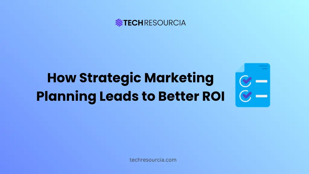 How Strategic Marketing Planning Leads to Better ROI