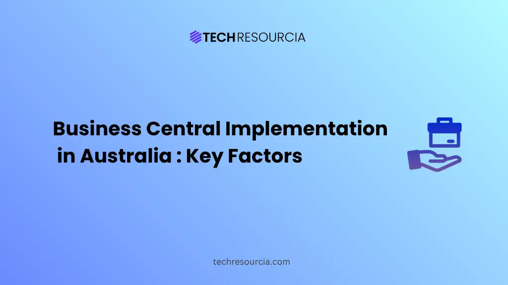 Business Central Implementation in Australia Key Factors for Success