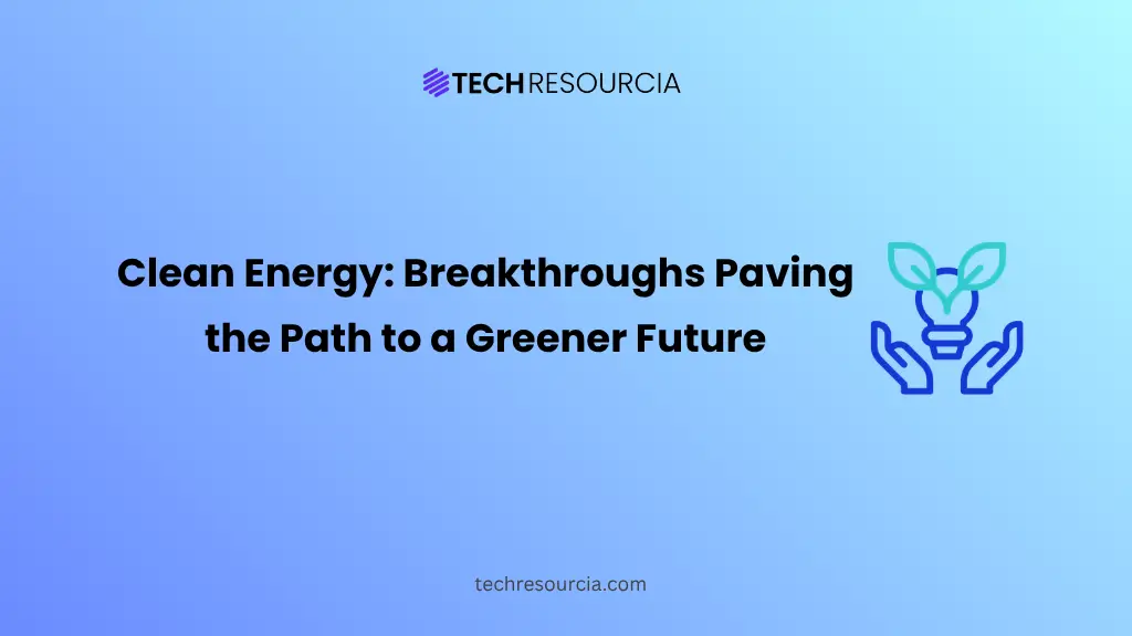 Sustainable Innovation in Clean Energy Breakthroughs Paving the Path to a Greener Future