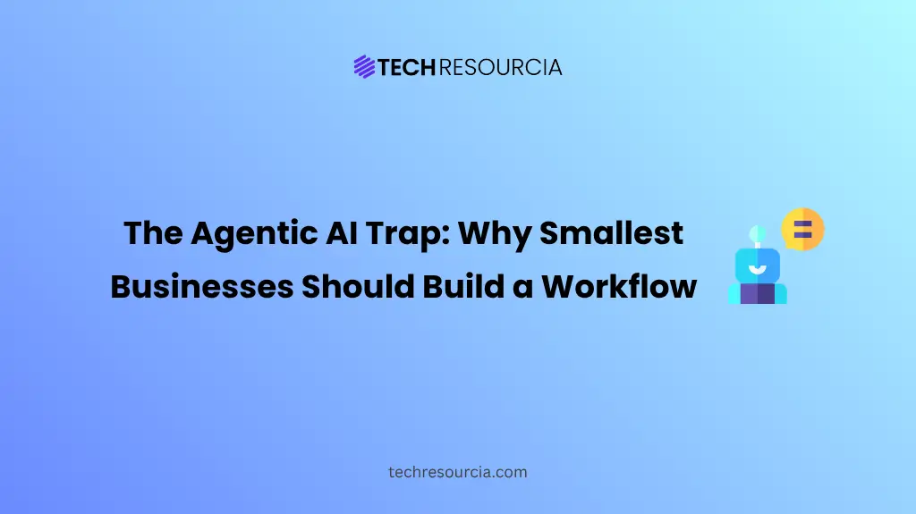 The Agentic AI Trap Why Smallest Businesses Should Build a Workflow Before They Buy an Agent