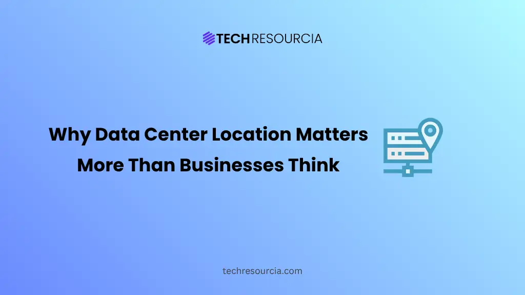 Why Data Center Location Matters More Than Businesses Think