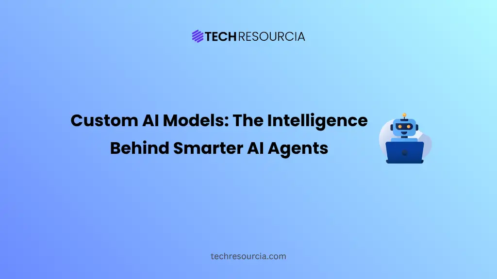 Custom AI Models The Intelligence Behind Smarter AI Agents